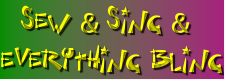   Sew & Sing & 
Everything Bling
