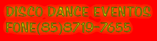 DISCO DANCE EVENTOS
FONE(85)8719-7655