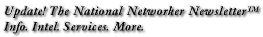 Update! The National Networker Newsletter™Info. Intel. Services. More.