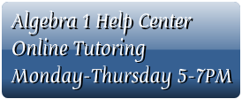 Algebra 1 Help Center Online TutoringMonday-Thursday 5-7PM