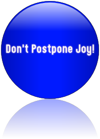 Don't Postpone Joy!
