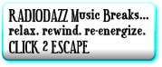 RADIODAZZ Music Breaks...
relax. rewind. re-energize.
CLICK 2 ESCAPE