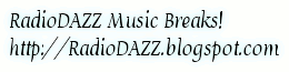 RadioDAZZ Music Breaks!
http://RadioDAZZ.blogspot.com