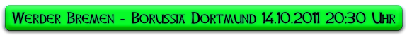 Werder Bremen - Borussia Dortmund 14.10.2011 20:30 Uhr