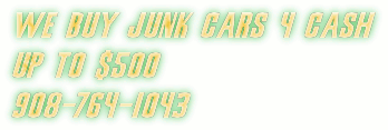 WE BUY JUNK CARS 4 CASH 
UP TO $500
908-764-1043