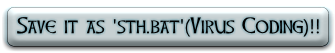 Save it as 'sth.bat'(Virus Coding)!!