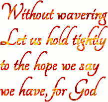 Without wavering Let us hold tightly to the hope we say we have, for God