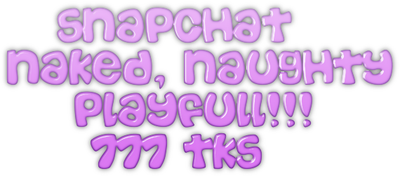 Snapchat Naked, naughty     playfull!!!      777 tks