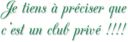 Je tiens à préciser que c'est un club privé !!!!