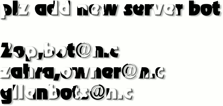 plz add new server bot

2op,bot@n.c
zahra,owner@n.c
gilanbots@n.c