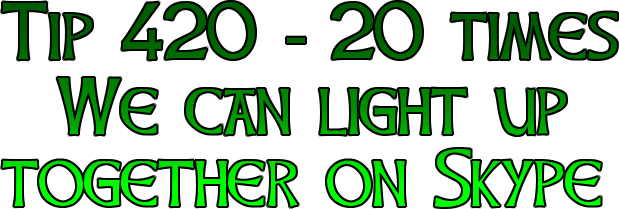 Tip 420 - 20 times   We can light up together on Skype