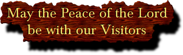 May the Peace of the Lord
     be with our Visitors