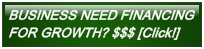 BUSINESS NEED FINANCING
FOR GROWTH? $$$ [Click!]