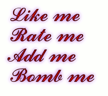 Like me <br>Rate me<br>Add me <br>Bomb me