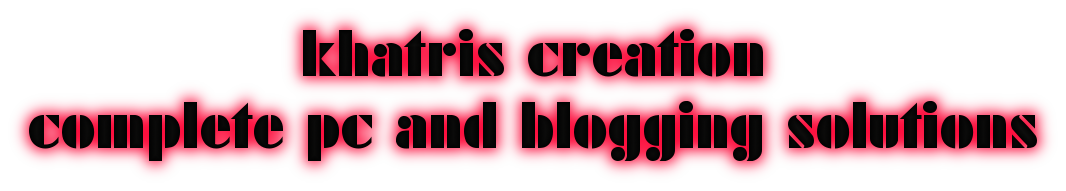              khatris creation complete pc and blogging solutions