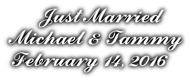                                Just Married<br>>                           Michael & Tammy<br>                            February 14, 2016