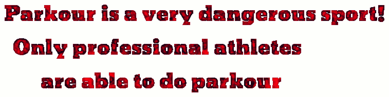 Parkour is a very dangerous sport!       Only professional athletes            are able to do parkour
