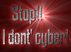     Stop!!
I dont' cyber!