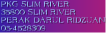 PKG SLIM RIVER
35800 SLIM RIVER
PERAK DARUL RIDZUAN
05-4528309