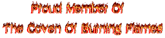        Proud Member Of<br />
<br />
The Coven Of Burning Flames