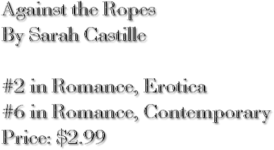 Against the Ropes By Sarah Castille #2 in Romance, Erotica #6 in Romance, Contemporary Price: $2.99