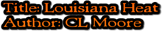 Title: Louisiana Heat Author: CL Moore