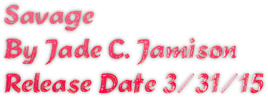 Savage By Jade C. Jamison Release Date 3/31/15