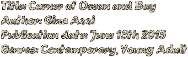 Title: Corner of Ocean and Bay  Author: Gina Azzi  Publication date: June 15th 2015  Genres: Contemporary, Young Adult