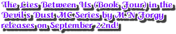 The Lies Between Us (Book Four) in the  Devil’s Dust MC Series by M.N Forgy  releases on September 22nd!