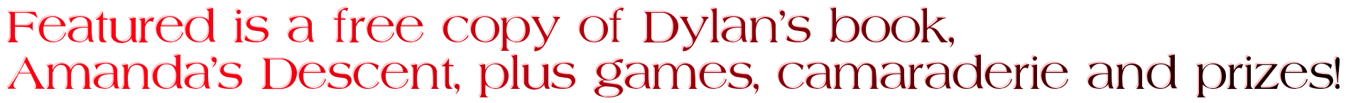 Featured is a free copy of Dylan's book,  Amanda's Descent, plus games, camaraderie and prizes!