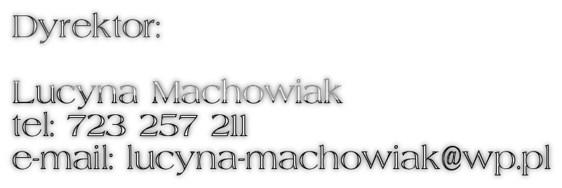 Dyrektor:

Lucyna Machowiak
tel: 723 257 211
e-mail: lucyna-machowiak@wp.pl