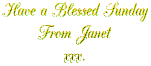 Have a Blessed Sunday    From Janet      xxx.
