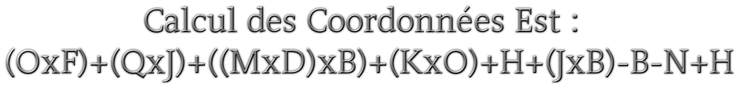  Calcul des Coordonnées Est : (OxF)+(QxJ)+((MxD)xB)+(KxO)+H+(JxB)-B-N+H