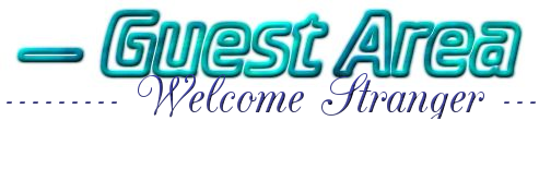 --- Guest Area ------------ Welcome Stranger ------ 