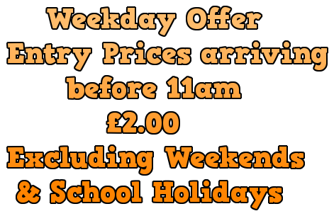            Weekday Offer
       Entry Prices arriving
             before 11am
                 �00
       Excluding Weekends 
        & School Holidays