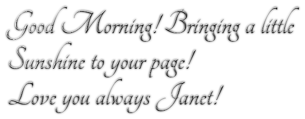 Good Morning! Bringing a little/ppSunshine to your page!/ppLove you always Janet!