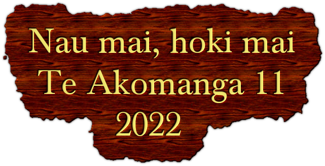 Nau mai, hoki mai
 Te Akomanga 11
         2022