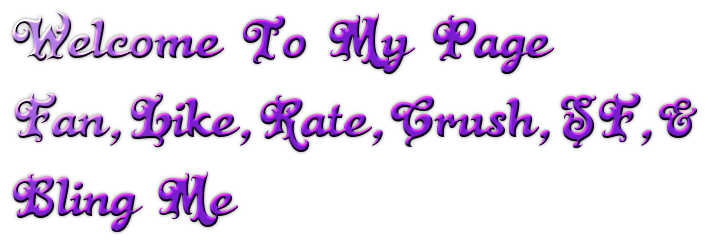Welcome To My Page<br>Fan,Like,Rate,Crush,SF,&<br>Bling Me