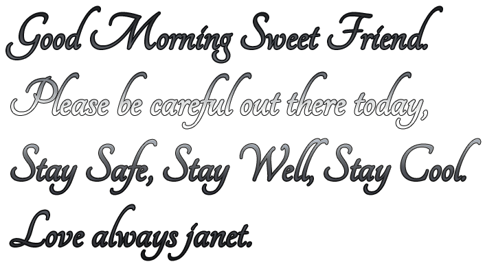 Good Morning Sweet Friend.Please be careful out there today,Stay Safe, Stay Well, Stay Cool.Love always janet.