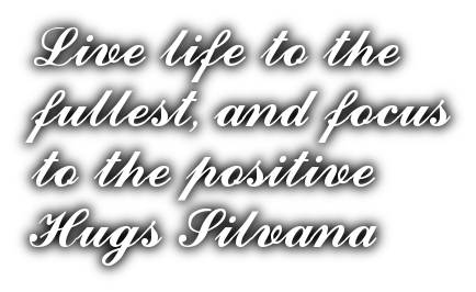 Live life to the/ppfullest, and focus/ppto the positive/ppHugs Silvana